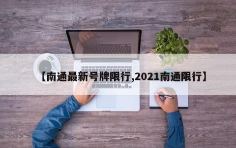 【南通最新号牌限行,2021南通限行】